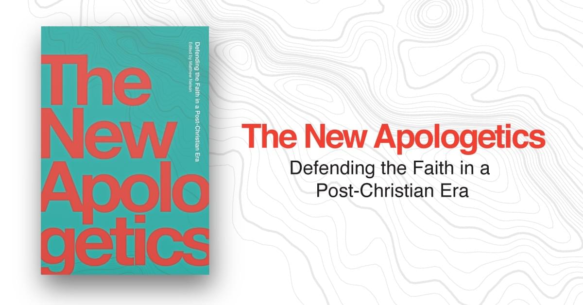 the-new-apologetics-defending-the-faith-in-a-post-christian-era